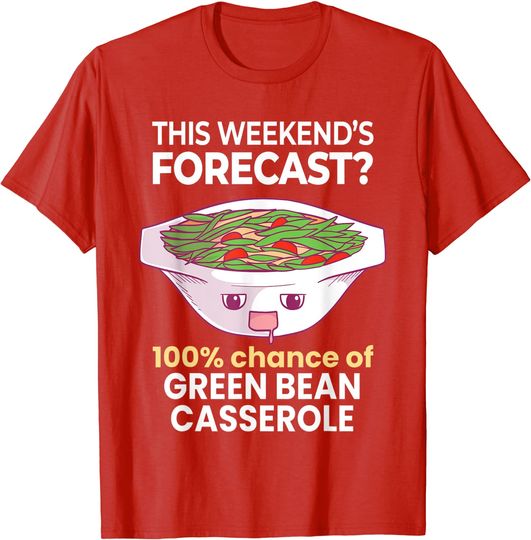 Weekend Forecast 100% Chance of Green Bean Casserole T-Shirt