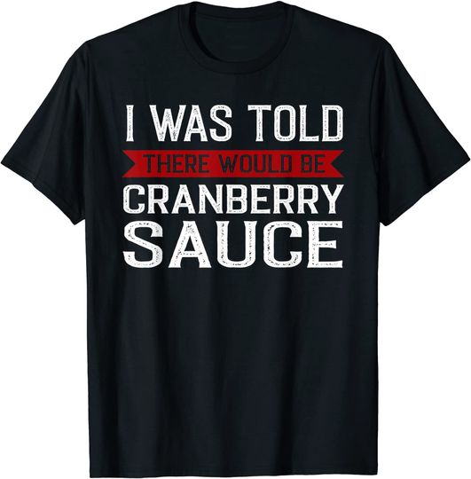 There would be Red Sauce Thanksgiving T-Shirt