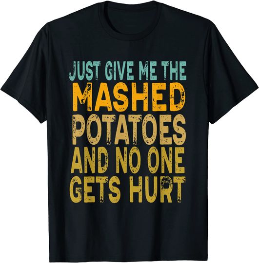 Just Give Me the Mashed Potatoes Thanksgiving Christmas T-Shirt