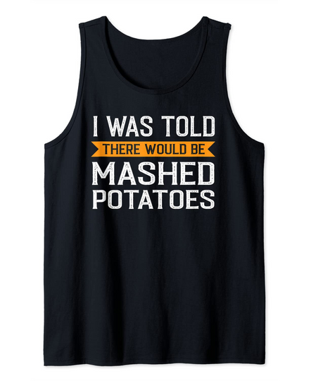 There would be Mashed Potatoes Thanksgiving Tank Top