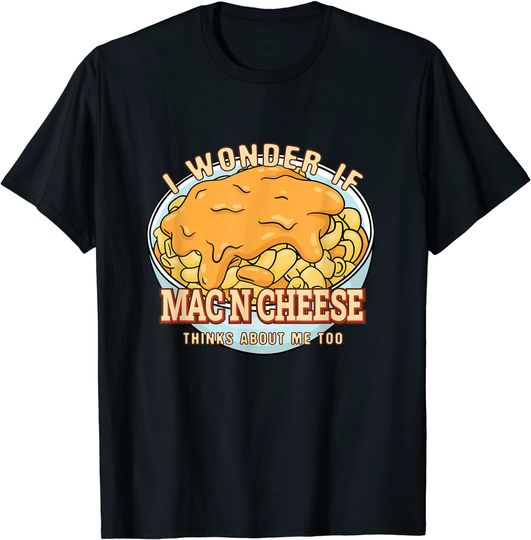 I Wonder If Mac n Cheese Thinks About Me Comfort Food T-Shirt