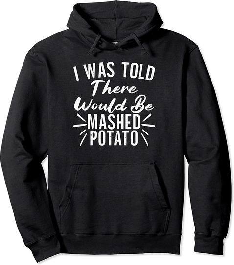 I Was Told There Would Be Mashed Potato Thanksgiving Pullover Hoodie