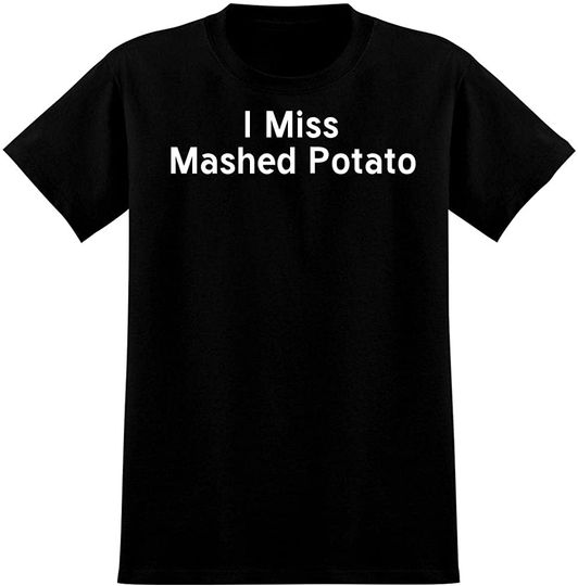 I Miss Mashed Potato T-Shirt