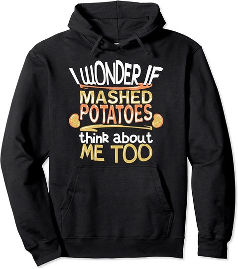 I Wonder If Mashed Potatoes Think About Me Too Thanksgiving Pullover Hoodie