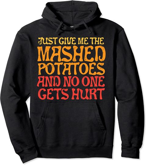 Give Me Mashed Potatoes No One Gets Hurt Funny Thanksgiving Pullover Hoodie
