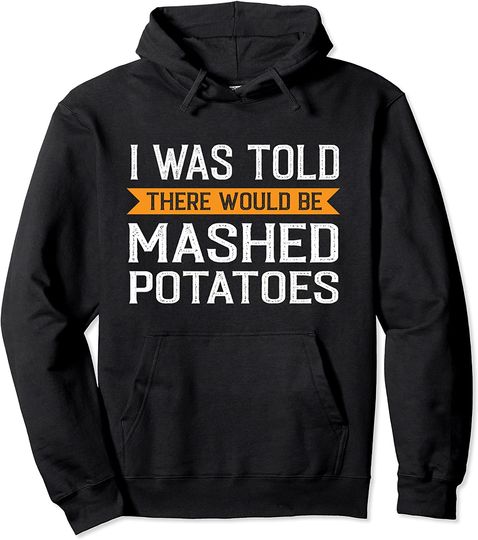 There would be Mashed Potatoes Thanksgiving Pullover Hoodie