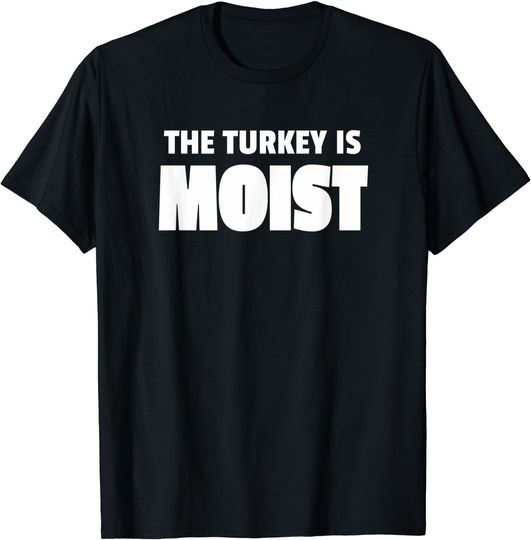 The Turkey Is Moist Funny Thanksgiving T-Shirt