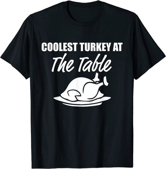 Coolest Turkey At The Table Funny Feast Thanksgiving Day T-Shirt