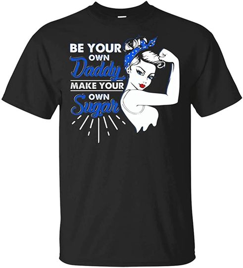 Be Your Own Daddy Make Your Own Sugar Strong T Shirt