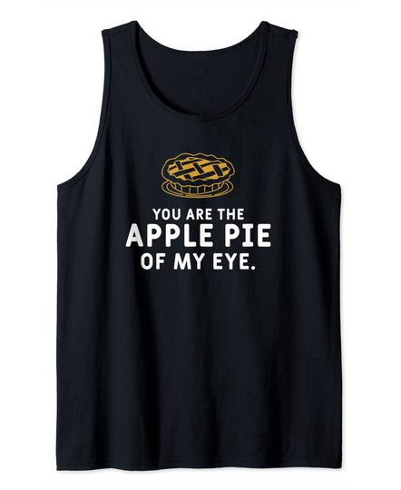 You Are The Apple Pie Of My Eye Tank Top