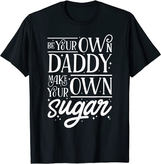 Be Your Own Daddy Make Your Own Sugar Women T Shirt