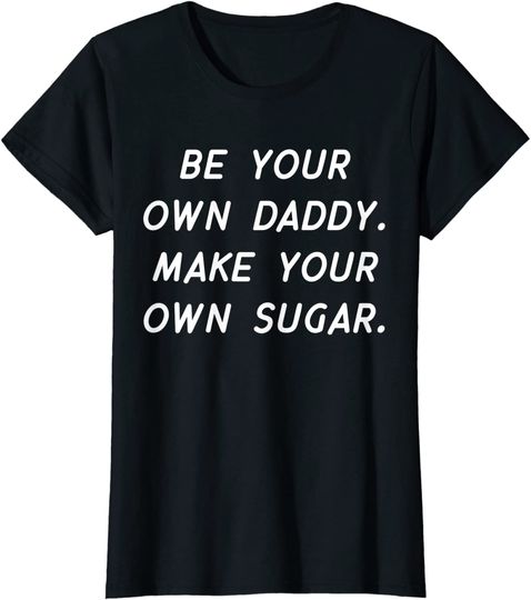 Be Your Own Daddy Make Your Own Sugar T Shirt