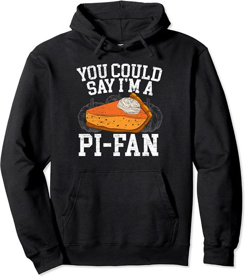 You Could Say I'm a Pi-Fan Pumpkin Pie Thanksgiving Pullover Hoodie