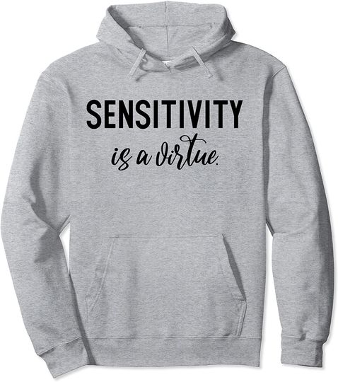 Sensitivity is a Virtue Pullover Hoodie
