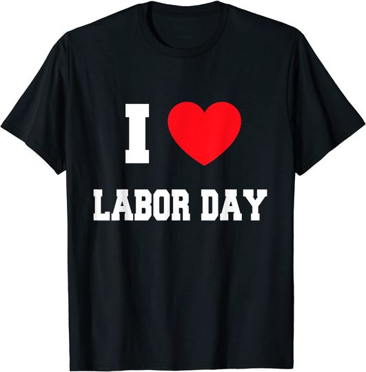 I Love Labor Day T Shirt