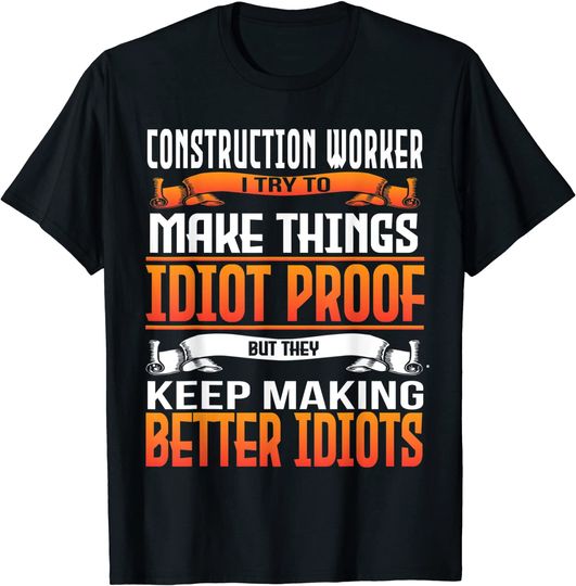 Construction Worker I Make Things Idiot Proof T Shirt