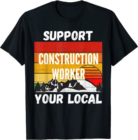 Support Your Local Construction Worker T Shirt