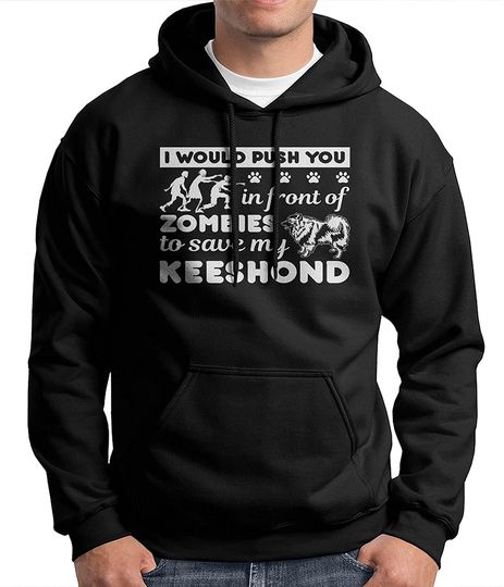 I Would Push You In Front Of Zombies To Save My Keeshond Dad Hoodie Outerwear