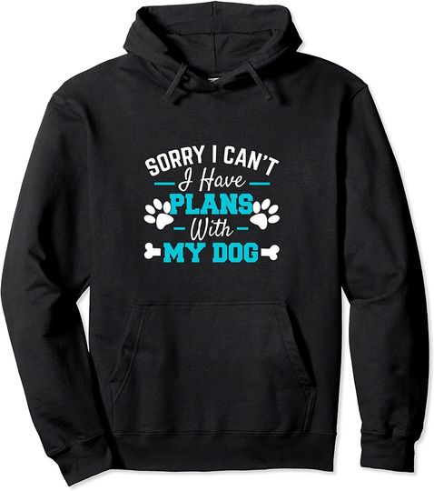 Sorry I Can't I Have Plans With My Dog Pullover Hoodie