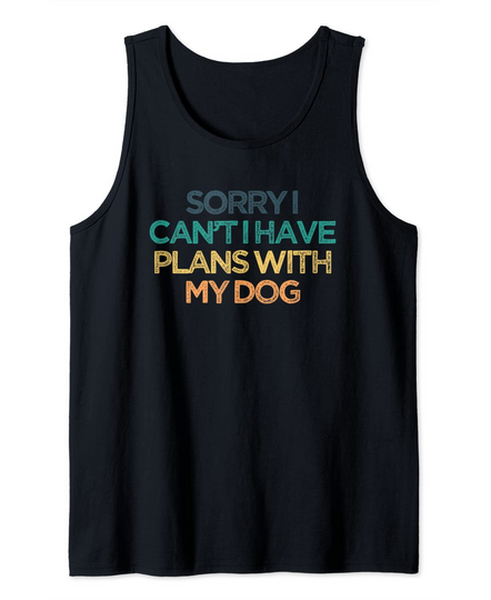 Funny Sorry I Can't I Have Plans With My Dog Tank Top
