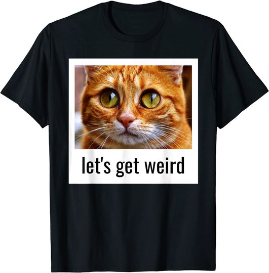 Lets Get Weird Orange Tabby Cat Weirdo Stoner Pet Owner T Shirt