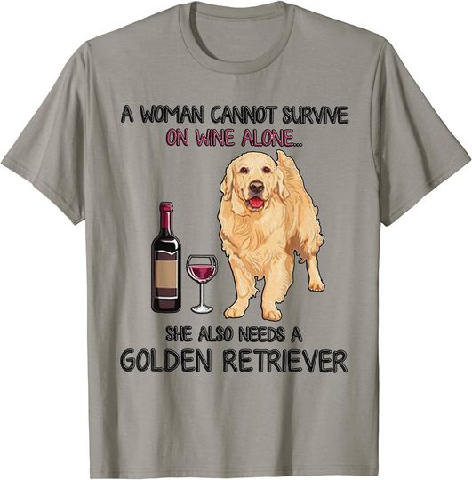 A Woman Cannot Survive On Wine Alone Golden Retriever T Shirt