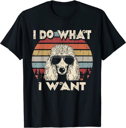 I Do What I Want Standard Poodle T Shirt