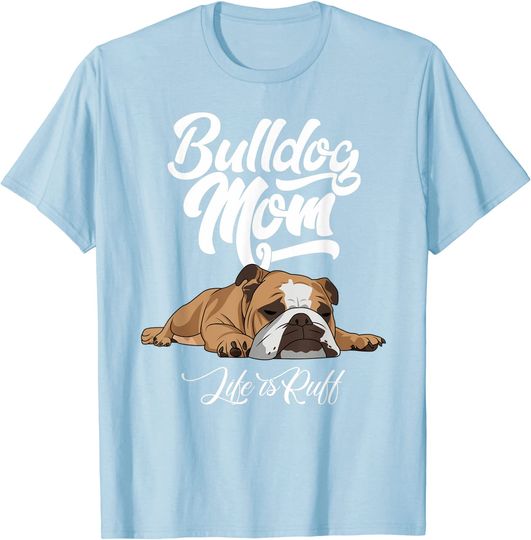English Bulldog Apparel Bulldog Mom Life Is Ruff T Shirt