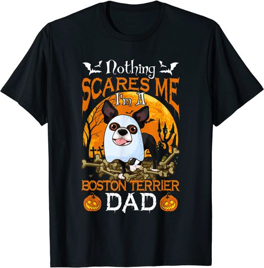 Nothing Scares Me I'm A Boston Terrier Dad T-Shirt