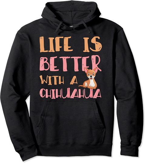 Life Is Better With A Chihuahua Pullover Hoodie