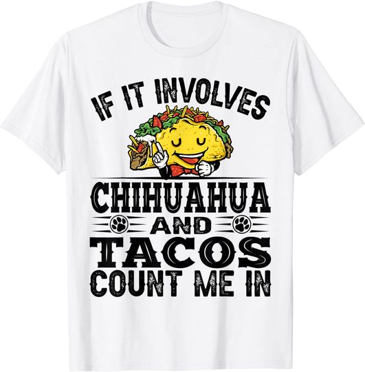 If it involves Chihuahua Chihuahuas Tacos T-Shirt
