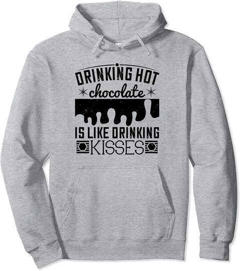 Drinking Hot Chocolate Is Like Drinking Kisses Pullover Hoodie