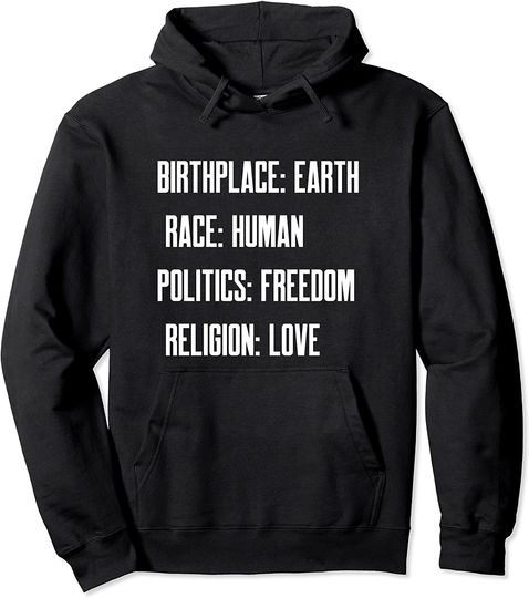 Birth Place Earth Race Human Politics Freedom Religion Love Pullover Hoodie