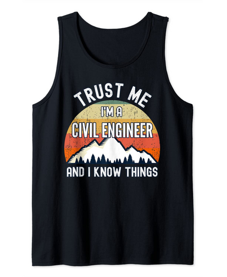 Trust Me I'm a Civil Engineer And I Know Things Tank Top