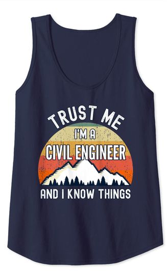 Trust Me I'm a Civil Engineer And I Know Things Tank Top