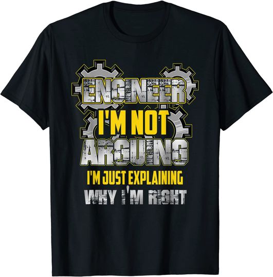 Engineer I'm Not Arguing I'm Just Explaining Why I'm Right T-Shirt