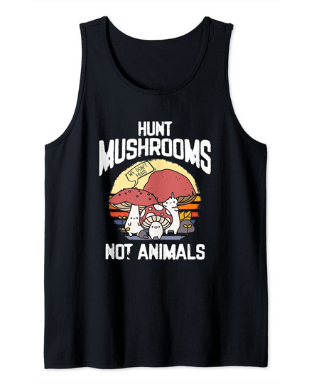 Hunt Mushrooms Not Animals Vegetarians Tank Top