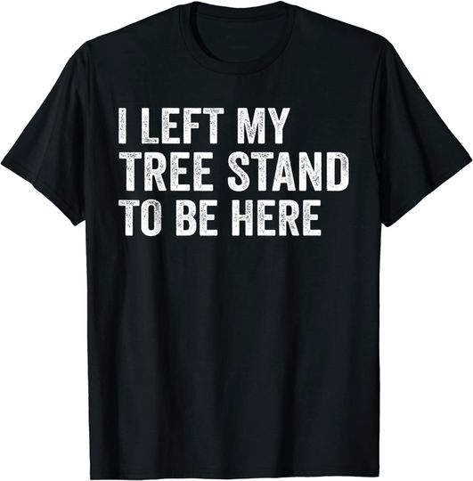 Funny Deer Men Apparel, I Left My Tree Stand To Be Here Dad T-Shirt