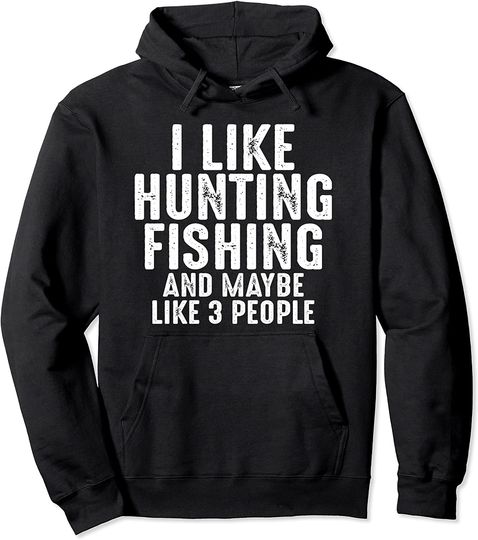 I Like Hunting Fishing Maybe 3 People Pullover Hoodie