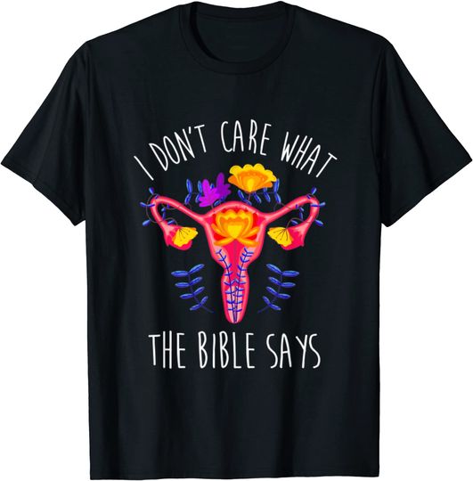 I Don't Care What the Bible Says Protect Roe Ovaries Rights T-Shirt