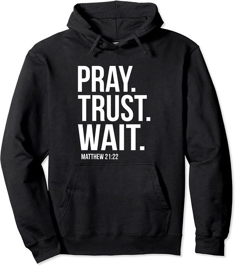 Pray Trust Wait Matthew 21:22 Scripture Christian Pullover Hoodie