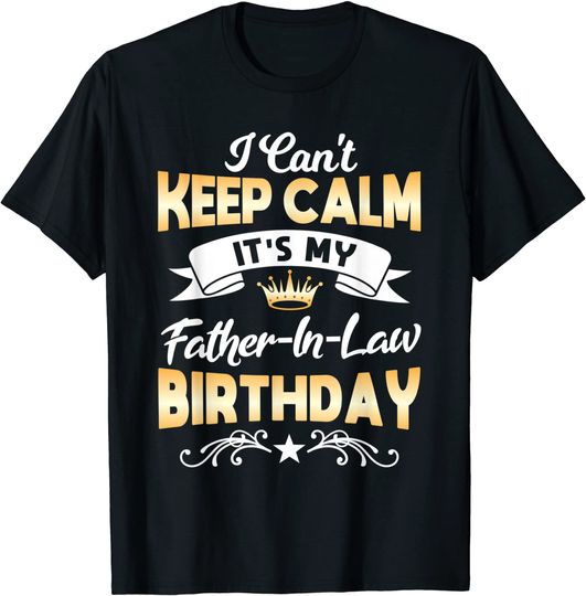 It;s My Father-in-Law Birthday Shirt I Can't Keep Calm Party T-Shirt