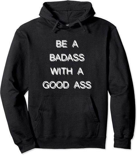 Be A Bad Ass With A Good Ass Funny Quotation Pullover Hoodie