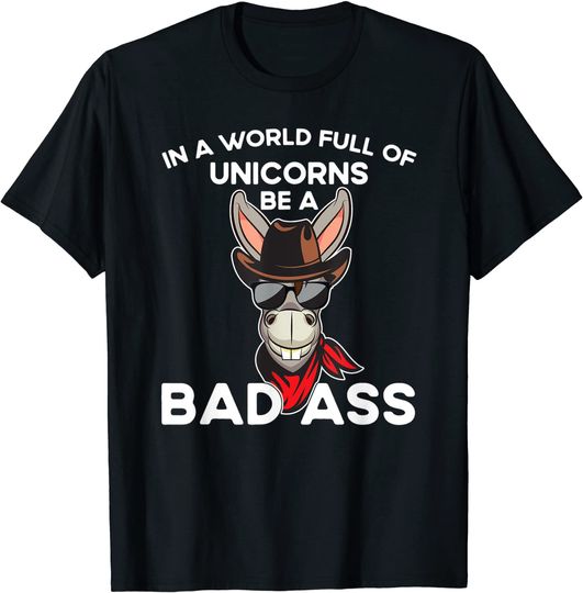 In a world full of unicorns be a bad ass funny gag T-Shirt