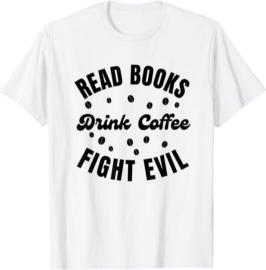 Read Books. Drink Coffee. Fight Evil. Funny Reading T-Shirt