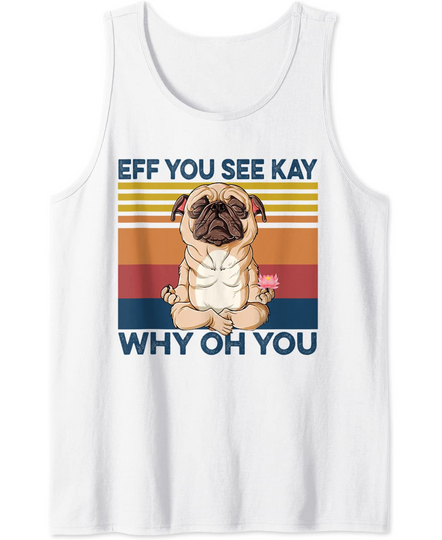 Eff You See Kay Why Oh You Pug Dog Vintage Tank Top