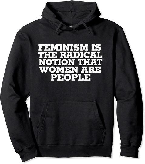 Feminism is the radical notion that women are peoplePullobver Hoodie