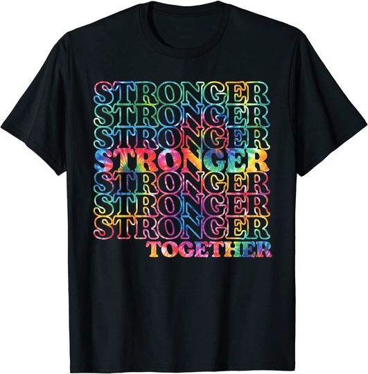 Stronger Together Kindness Positivity Tie Dye T Shirt