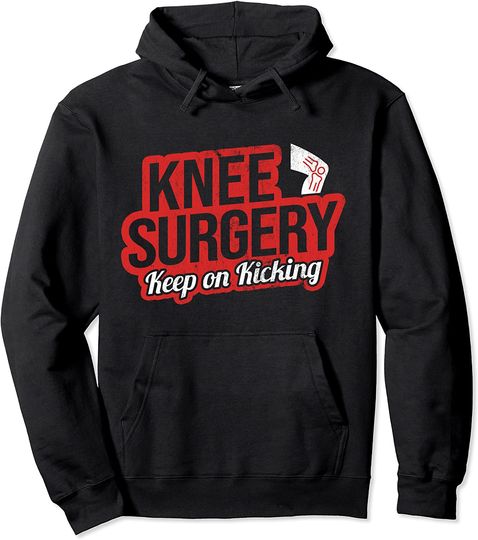 Knee Surgery Keep on Kicking Knee Replacement Joint Surgery Pullover Hoodie