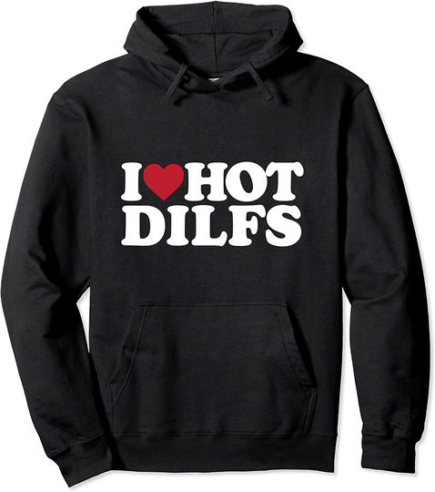 I LOVE HOT DILFS - I LOVE HOT DILFS Pullover Hoodie